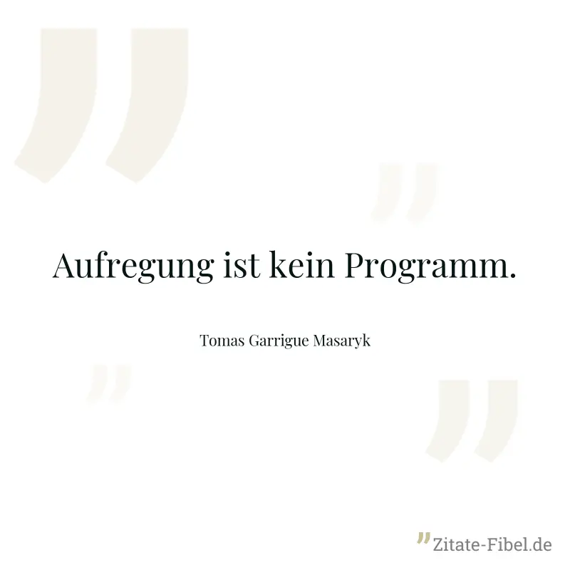 Aufregung ist kein Programm. - Tomas Garrigue Masaryk