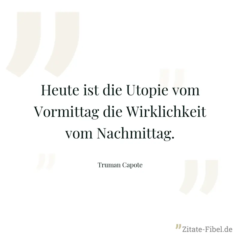 Heute ist die Utopie vom Vormittag die Wirklichkeit vom Nachmittag. - Truman Capote