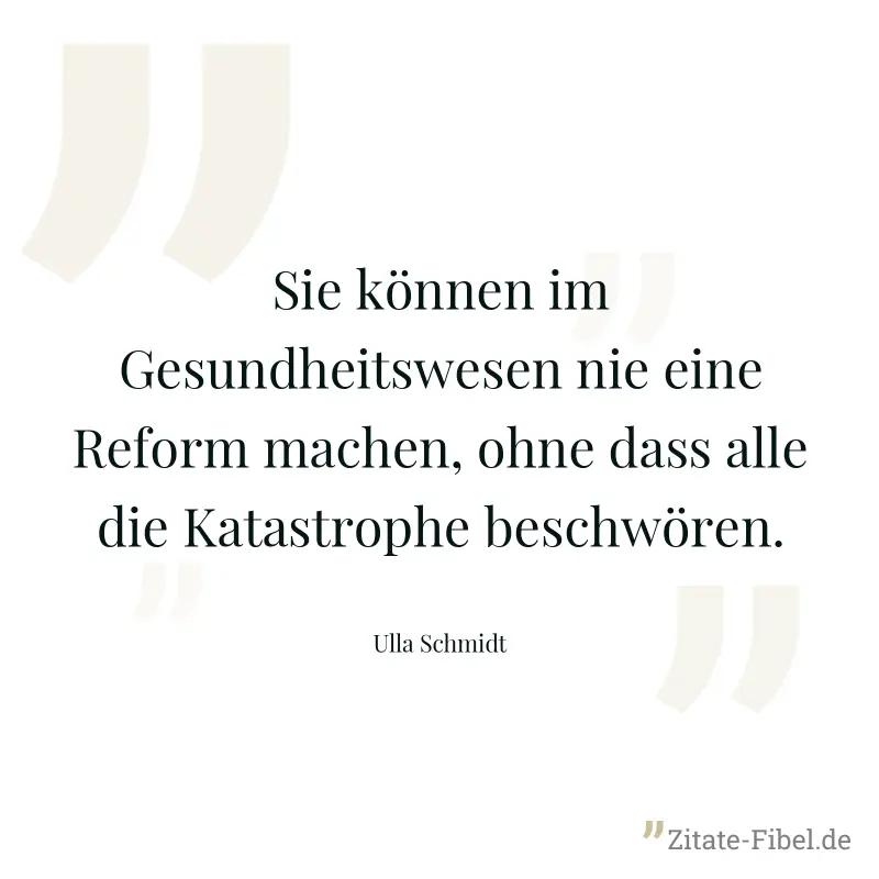 Sie können im Gesundheitswesen nie eine Reform machen, ohne dass alle die Katastrophe beschwören. - Ulla Schmidt