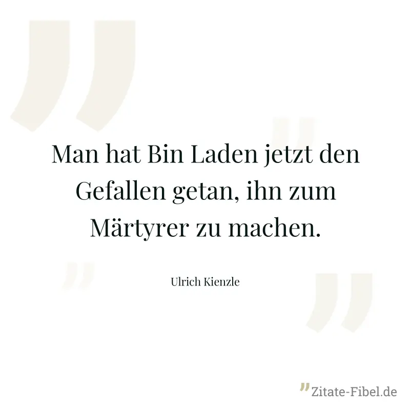 Man hat Bin Laden jetzt den Gefallen getan, ihn zum Märtyrer zu machen. - Ulrich Kienzle