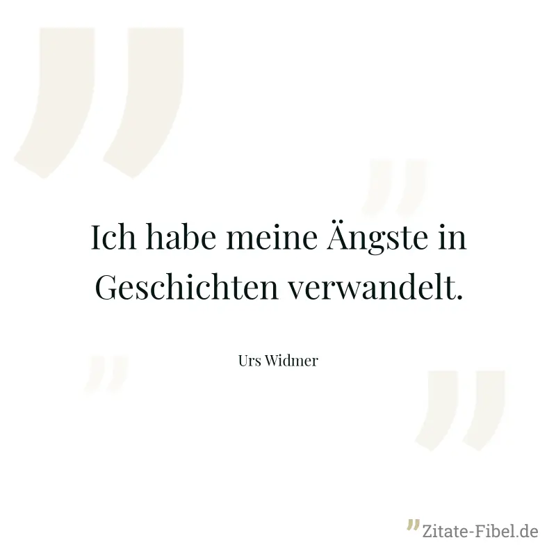 Ich habe meine Ängste in Geschichten verwandelt. - Urs Widmer