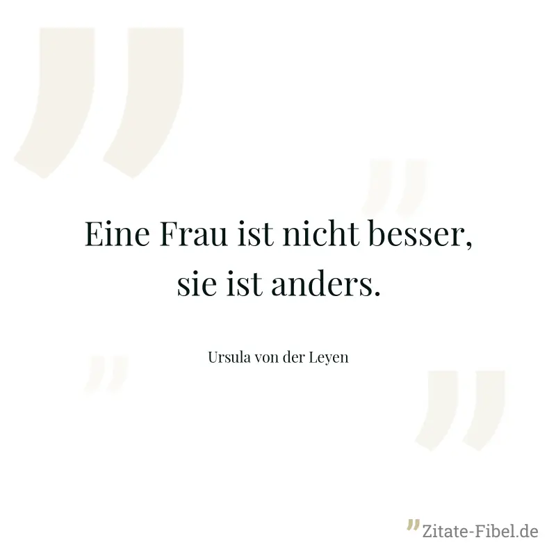 Eine Frau ist nicht besser, sie ist anders. - Ursula von der Leyen
