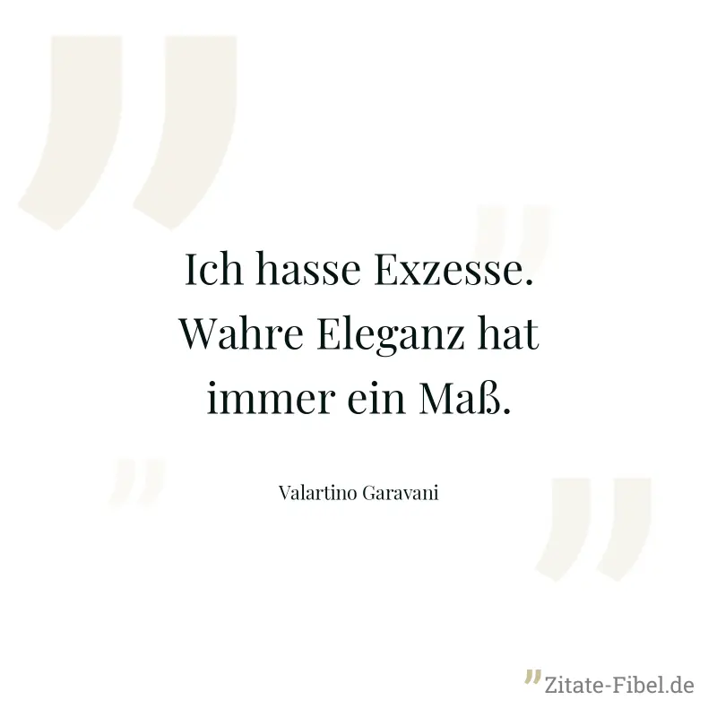 Ich hasse Exzesse. Wahre Eleganz hat immer ein Maß. - Valartino Garavani