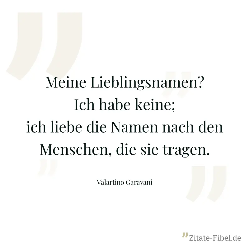 Meine Lieblingsnamen? Ich habe keine; ich liebe die Namen nach den Menschen, die sie tragen. - Valartino Garavani