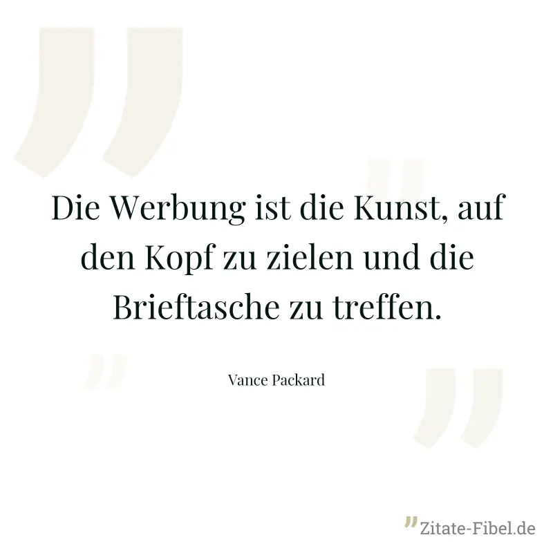 Die Werbung ist die Kunst, auf den Kopf zu zielen und die Brieftasche zu treffen. - Vance Packard