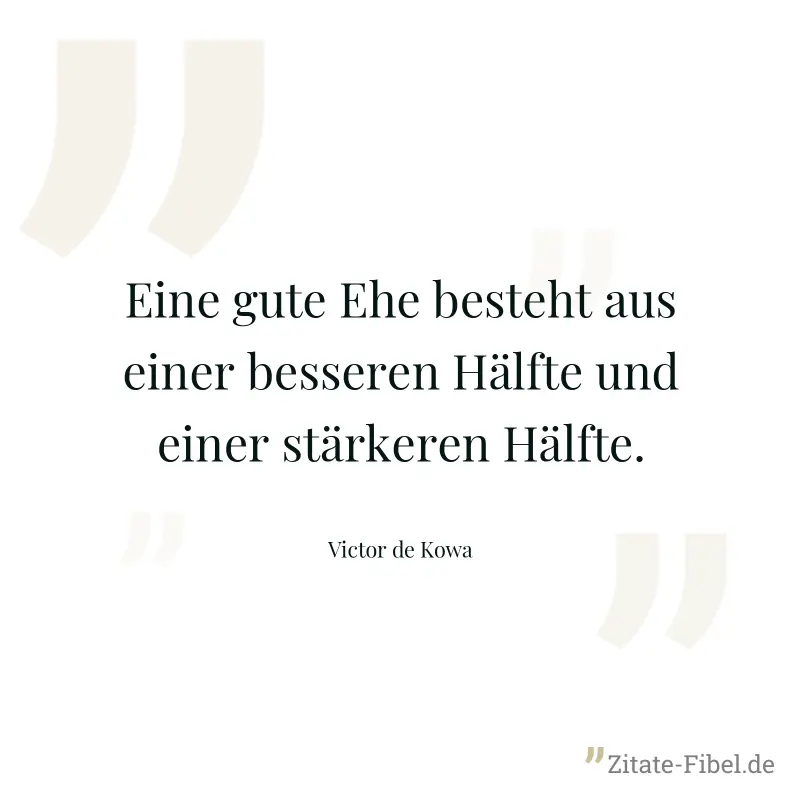 Eine gute Ehe besteht aus einer besseren Hälfte und einer stärkeren Hälfte. - Victor de Kowa