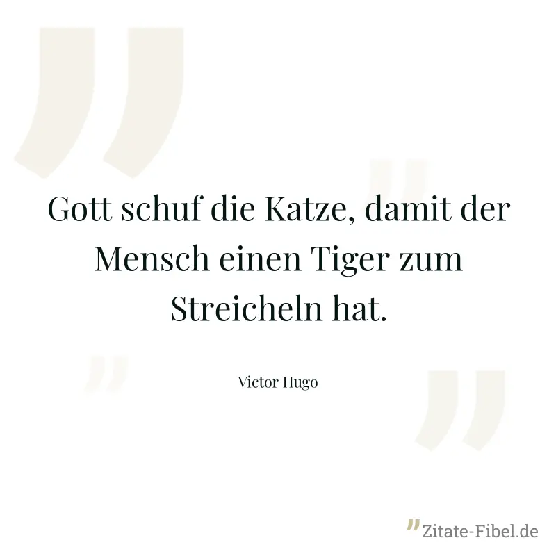 Gott schuf die Katze, damit der Mensch einen Tiger zum Streicheln hat. - Victor Hugo