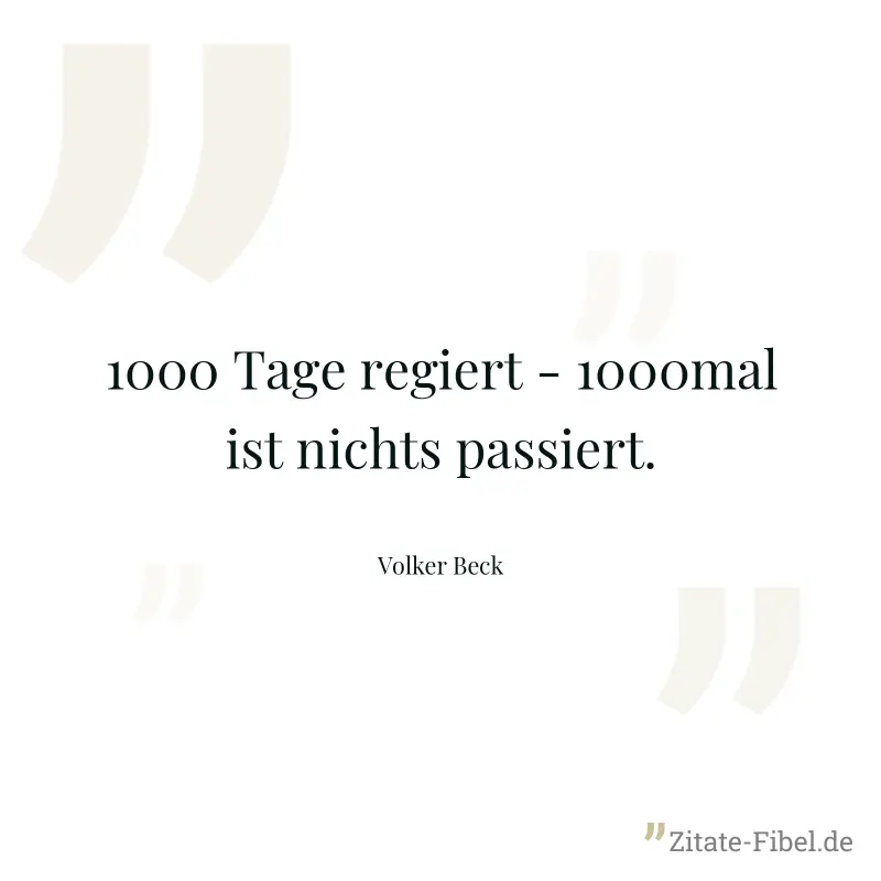 1000 Tage regiert - 1000mal ist nichts passiert. - Volker Beck