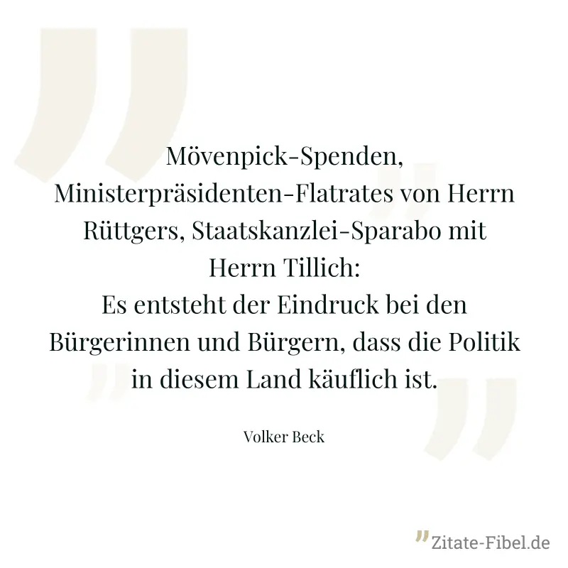 Mövenpick-Spenden, Ministerpräsidenten-Flatrates von Herrn Rüttgers, Staatskanzlei-Sparabo mit Herrn Tillich: Es entsteht der Eindruck bei den Bürgerinnen und Bürgern, dass die Politik in diesem Land  - Volker Beck