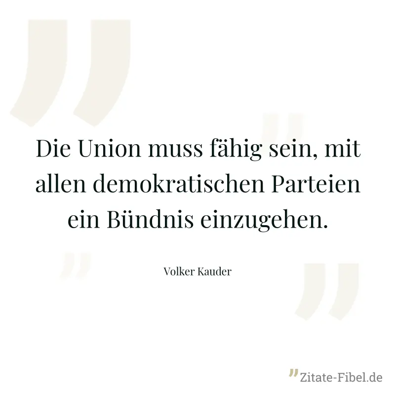 Die Union muss fähig sein, mit allen demokratischen Parteien ein Bündnis einzugehen. - Volker Kauder