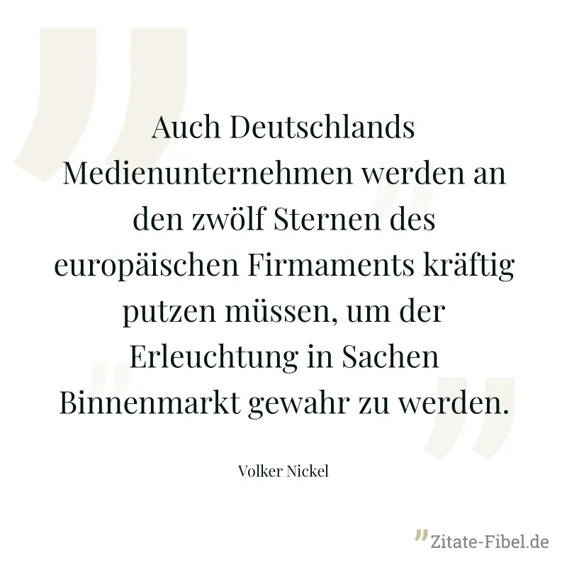 Auch Deutschlands Medienunternehmen werden an den zwölf Sternen des europäischen Firmaments kräftig putzen müssen, um der Erleuchtung in Sachen Binnenmarkt gewahr zu werden. - Volker Nickel