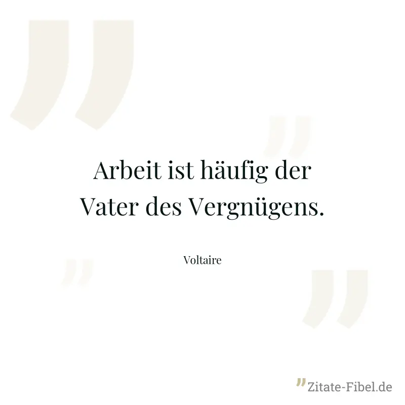 Arbeit ist häufig der Vater des Vergnügens. - Voltaire