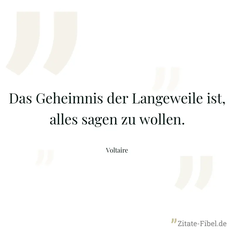 Das Geheimnis der Langeweile ist, alles sagen zu wollen. - Voltaire