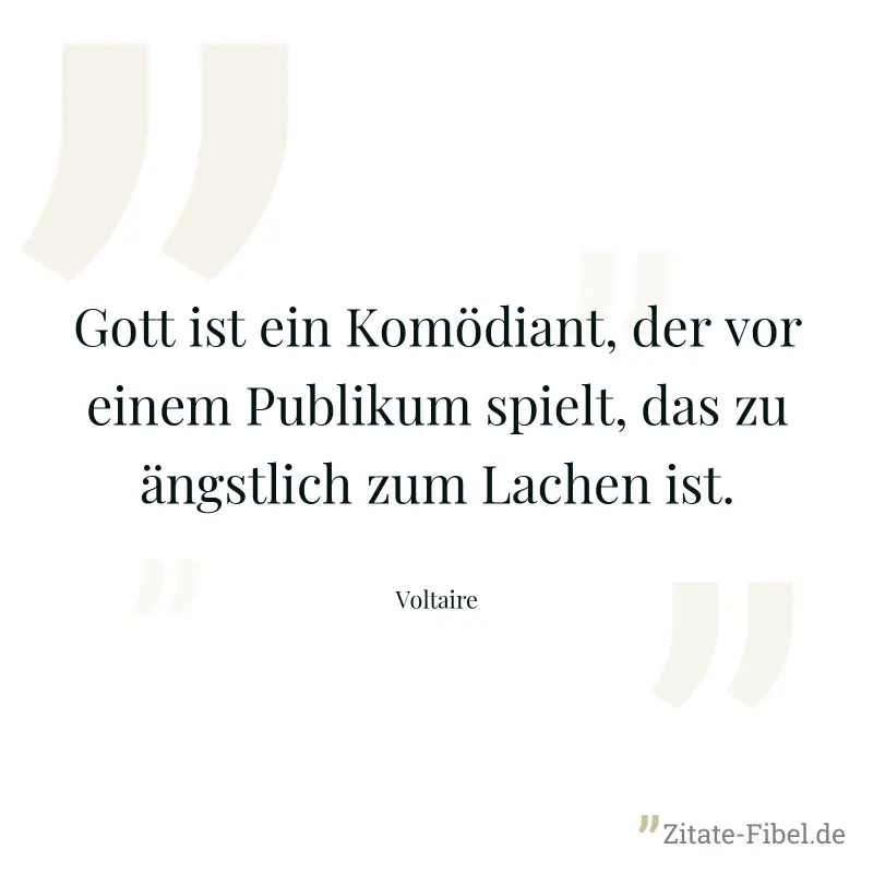 Gott ist ein Komödiant, der vor einem Publikum spielt, das zu ängstlich zum Lachen ist. - Voltaire