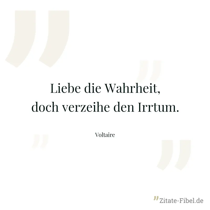 Liebe die Wahrheit, doch verzeihe den Irrtum. - Voltaire