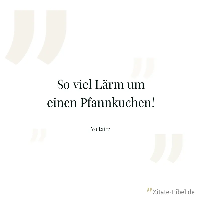 So viel Lärm um einen Pfannkuchen! - Voltaire