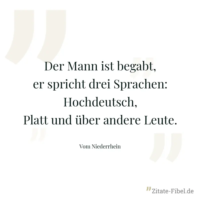 Der Mann ist begabt, er spricht drei Sprachen: Hochdeutsch, Platt und über andere Leute. - Vom Niederrhein