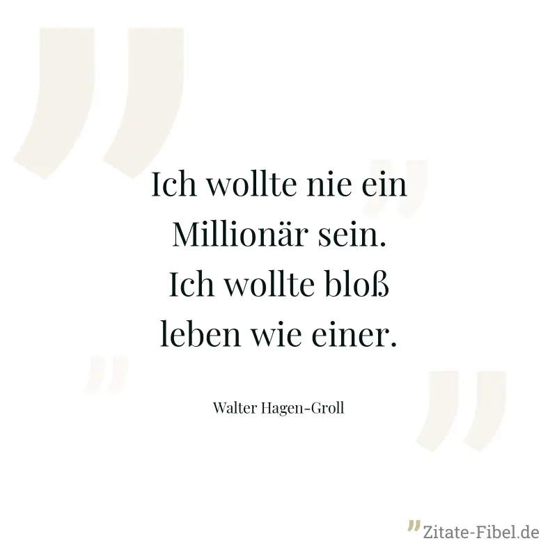 Ich wollte nie ein Millionär sein. Ich wollte bloß leben wie einer. - Walter Hagen-Groll