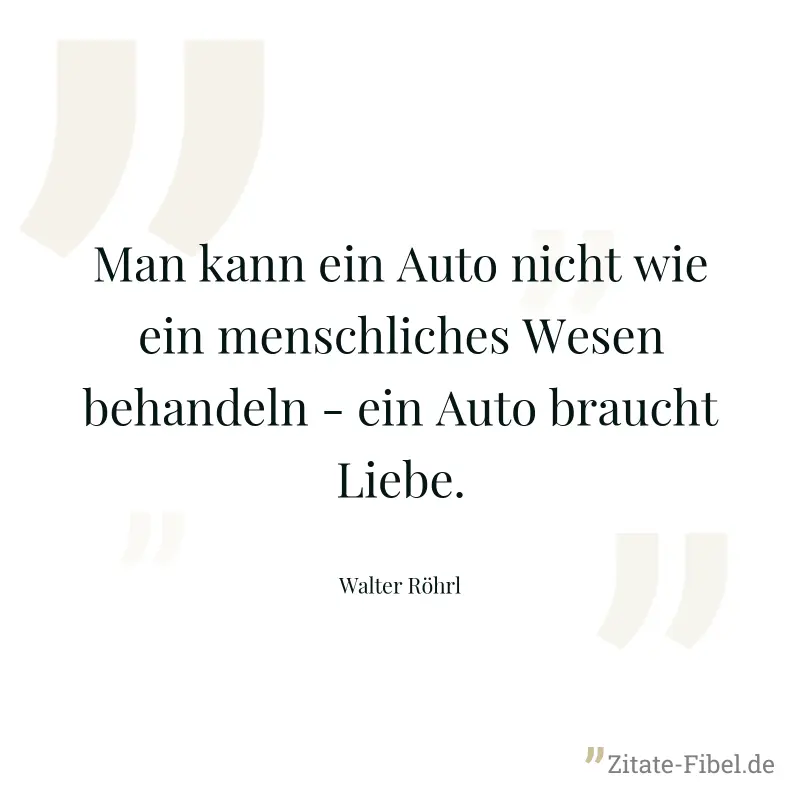 Man kann ein Auto nicht wie ein menschliches Wesen behandeln - ein Auto braucht Liebe. - Walter Röhrl