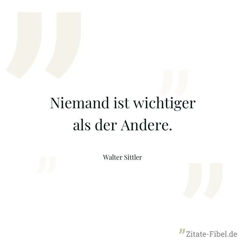 Niemand ist wichtiger als der Andere. - Walter Sittler