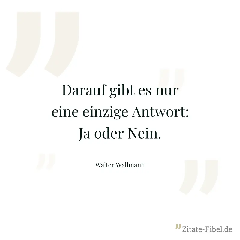 Darauf gibt es nur eine einzige Antwort: Ja oder Nein. - Walter Wallmann