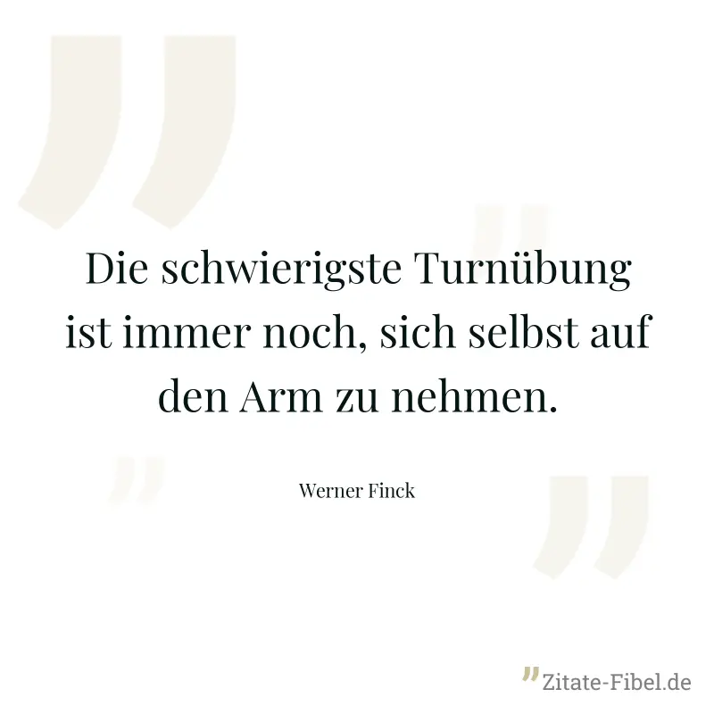 Die schwierigste Turnübung ist immer noch, sich selbst auf den Arm zu nehmen. - Werner Finck