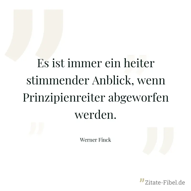 Es ist immer ein heiter stimmender Anblick, wenn Prinzipienreiter abgeworfen werden. - Werner Finck