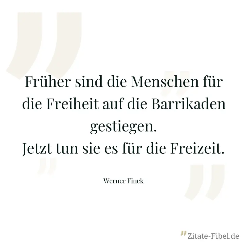 Früher sind die Menschen für die Freiheit auf die Barrikaden gestiegen. Jetzt tun sie es für die Freizeit. - Werner Finck