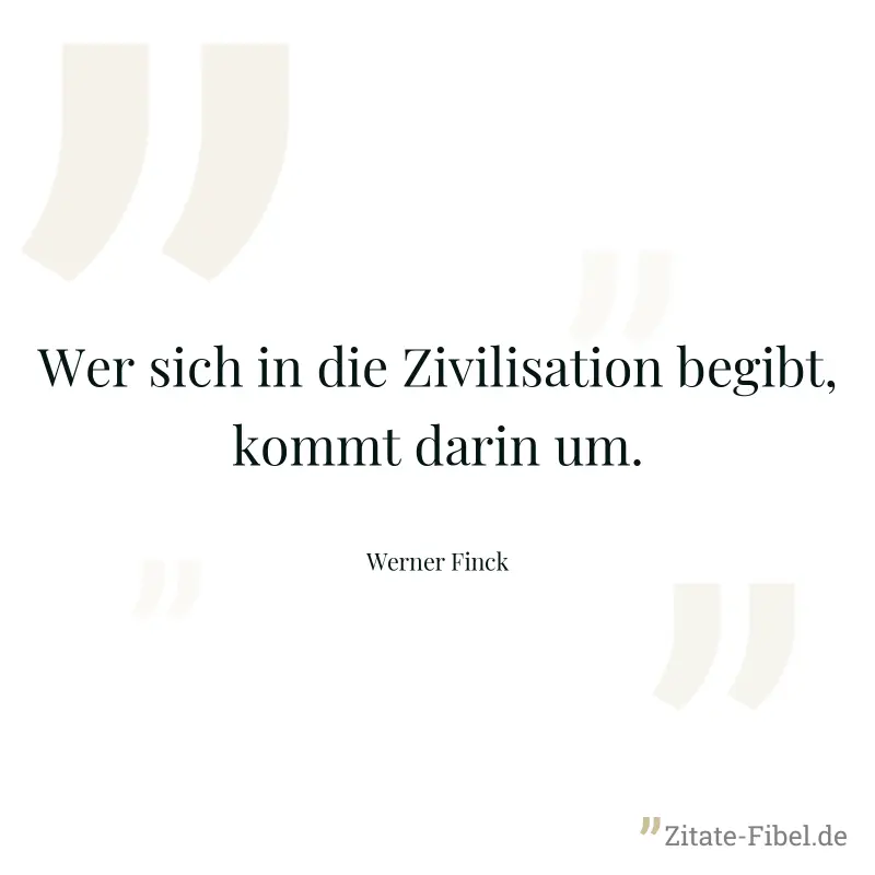 Wer sich in die Zivilisation begibt, kommt darin um. - Werner Finck