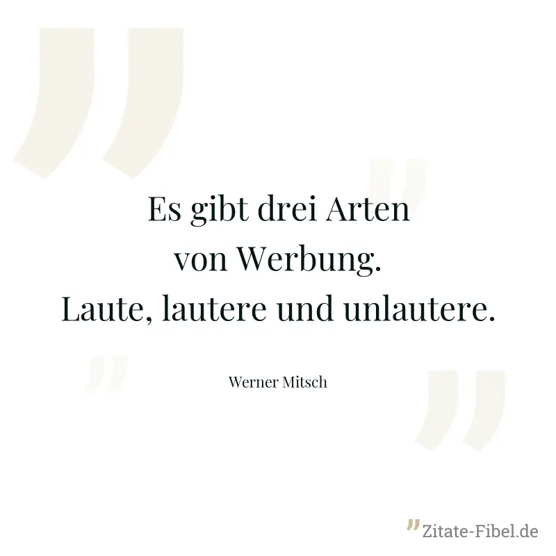Es gibt drei Arten von Werbung. Laute, lautere und unlautere. - Werner Mitsch