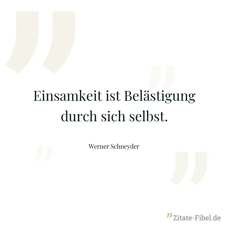 Einsamkeit ist Belästigung durch sich selbst. - Werner Schneyder