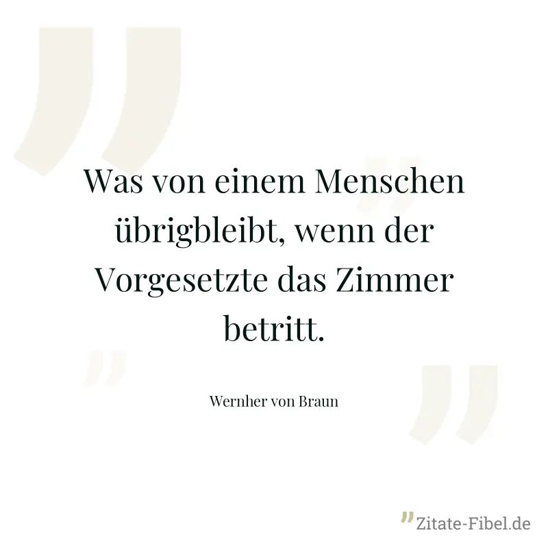 Was von einem Menschen übrigbleibt, wenn der Vorgesetzte das Zimmer betritt. - Wernher von Braun