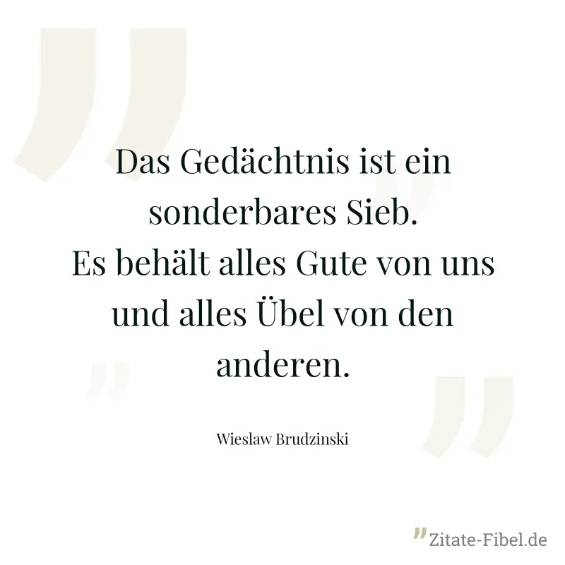 Das Gedächtnis ist ein sonderbares Sieb. Es behält alles Gute von uns und alles Übel von den anderen. - Wieslaw Brudzinski