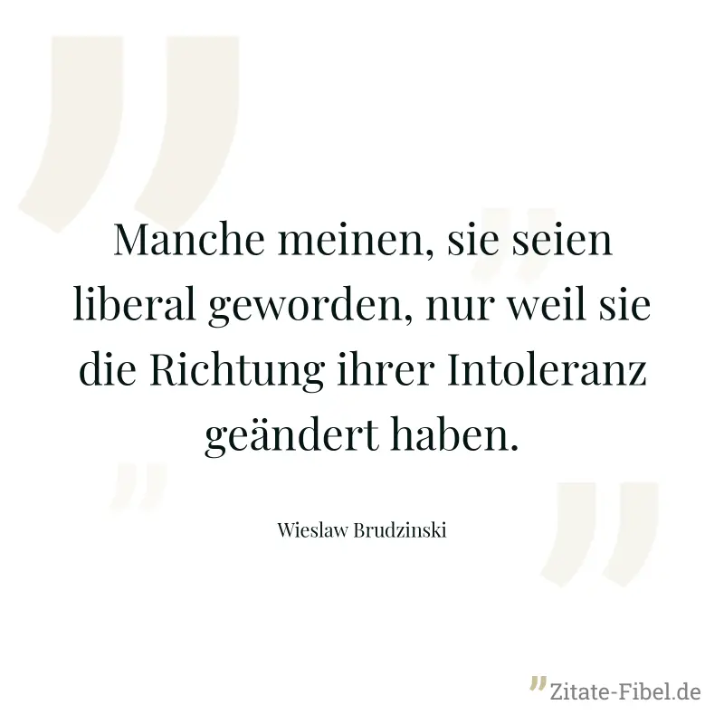 Manche meinen, sie seien liberal geworden, nur weil sie die Richtung ihrer Intoleranz geändert haben. - Wieslaw Brudzinski