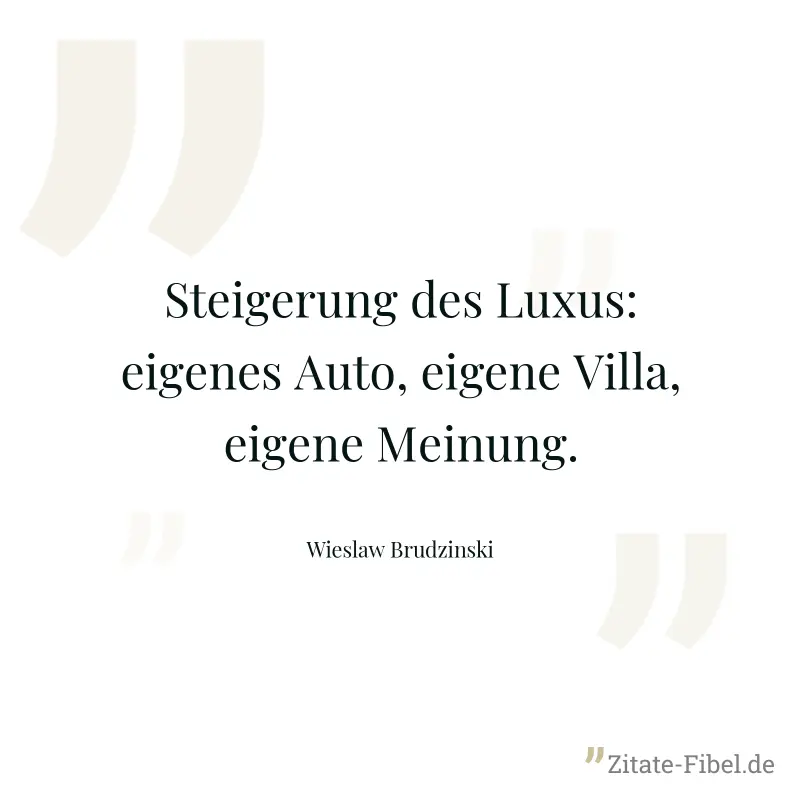 Steigerung des Luxus: eigenes Auto, eigene Villa, eigene Meinung. - Wieslaw Brudzinski