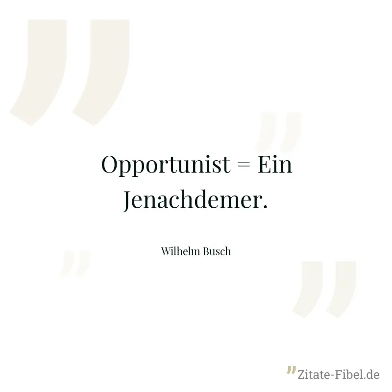 Opportunist = Ein Jenachdemer. - Wilhelm Busch