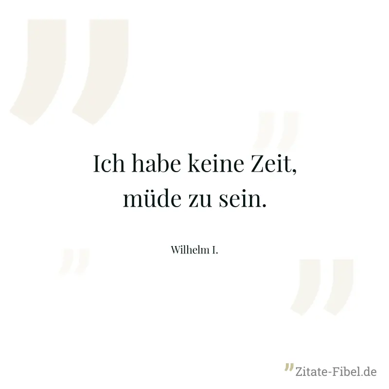 Ich habe keine Zeit, müde zu sein. - Wilhelm I.