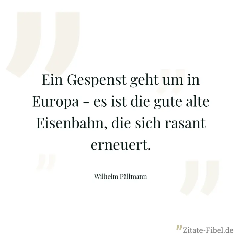 Ein Gespenst geht um in Europa - es ist die gute alte Eisenbahn, die sich rasant erneuert. - Wilhelm Pällmann