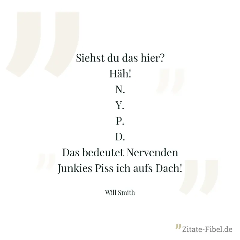Siehst du das hier? Häh! N. Y. P. D. Das bedeutet Nervenden Junkies Piss ich aufs Dach! - Will Smith
