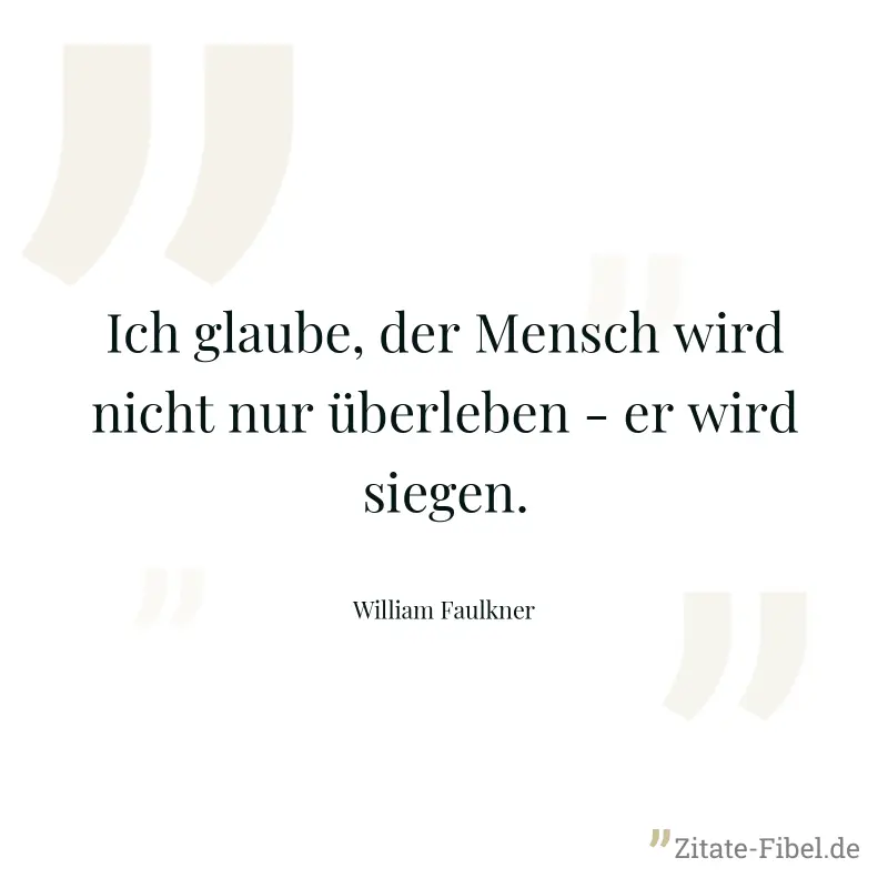 Ich glaube, der Mensch wird nicht nur überleben - er wird siegen. - William Faulkner