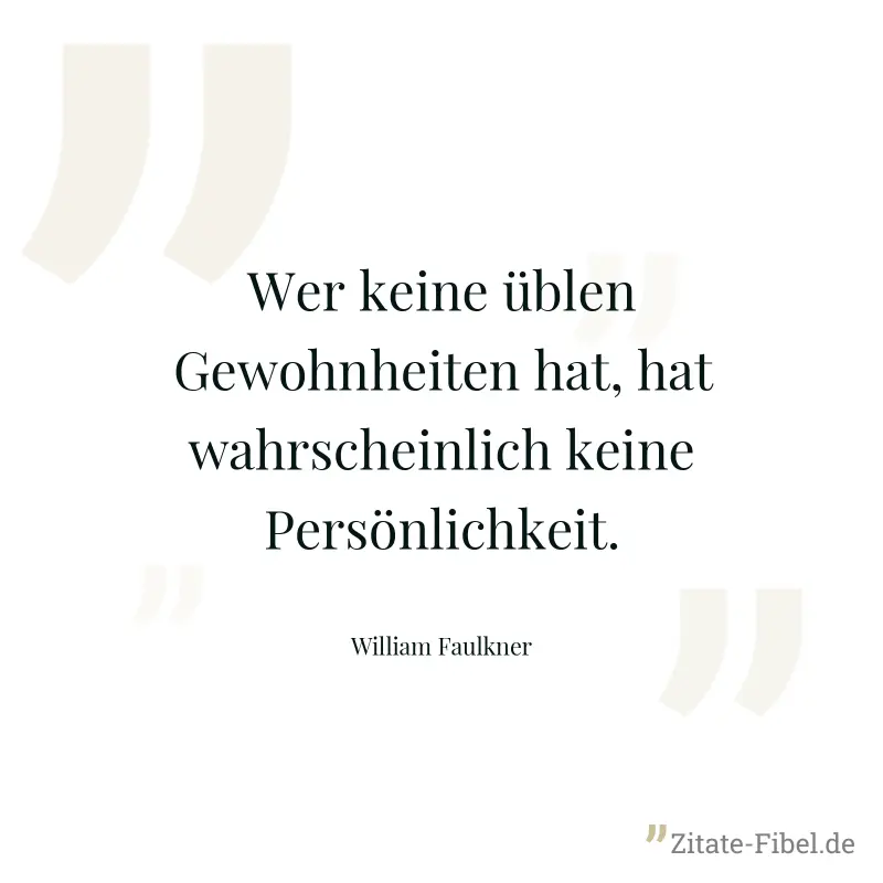 Wer keine üblen Gewohnheiten hat, hat wahrscheinlich keine Persönlichkeit. - William Faulkner