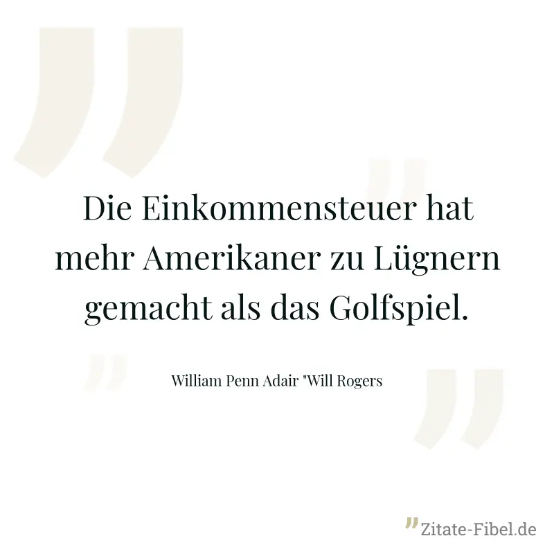 Die Einkommensteuer hat mehr Amerikaner zu Lügnern gemacht als das Golfspiel.