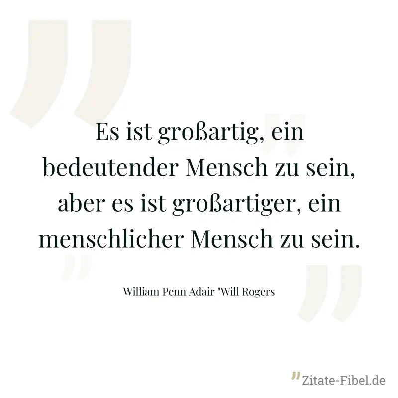 Es ist großartig, ein bedeutender Mensch zu sein, aber es ist großartiger, ein menschlicher Mensch zu sein. - William Penn Adair "Will Rogers