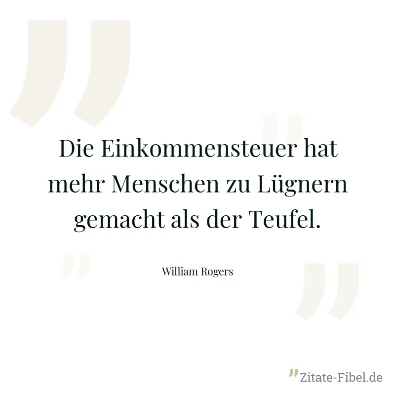 Die Einkommensteuer hat mehr Menschen zu Lügnern gemacht als der Teufel. - William Rogers