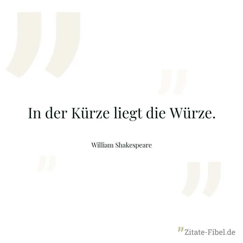In der Kürze liegt die Würze. - William Shakespeare