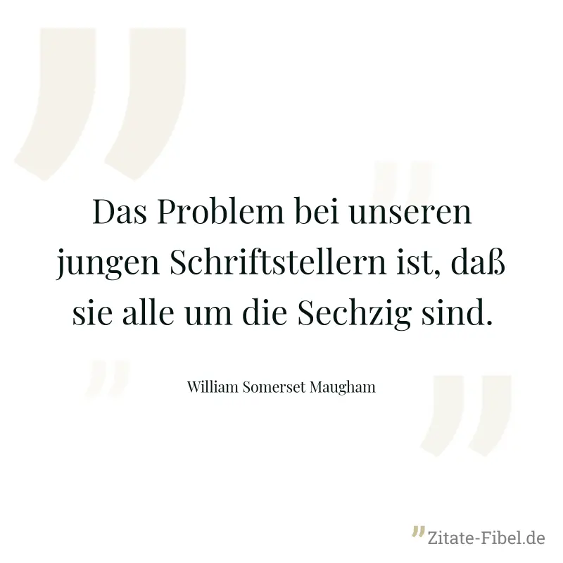Das Problem bei unseren jungen Schriftstellern ist, daß sie alle um die Sechzig sind. - William Somerset Maugham