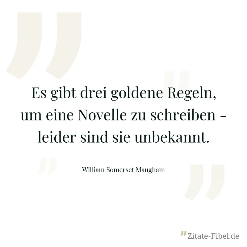 Es gibt drei goldene Regeln, um eine Novelle zu schreiben - leider sind sie unbekannt. - William Somerset Maugham