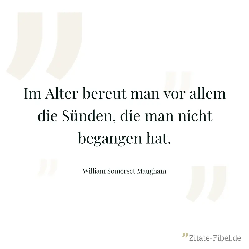 Im Alter bereut man vor allem die Sünden, die man nicht begangen hat. - William Somerset Maugham