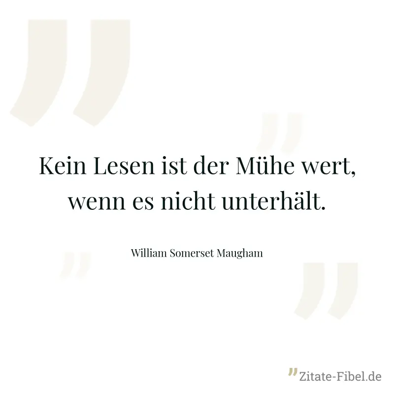 Kein Lesen ist der Mühe wert, wenn es nicht unterhält. - William Somerset Maugham