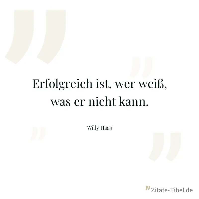 Erfolgreich ist, wer weiß, was er nicht kann. - Willy Haas